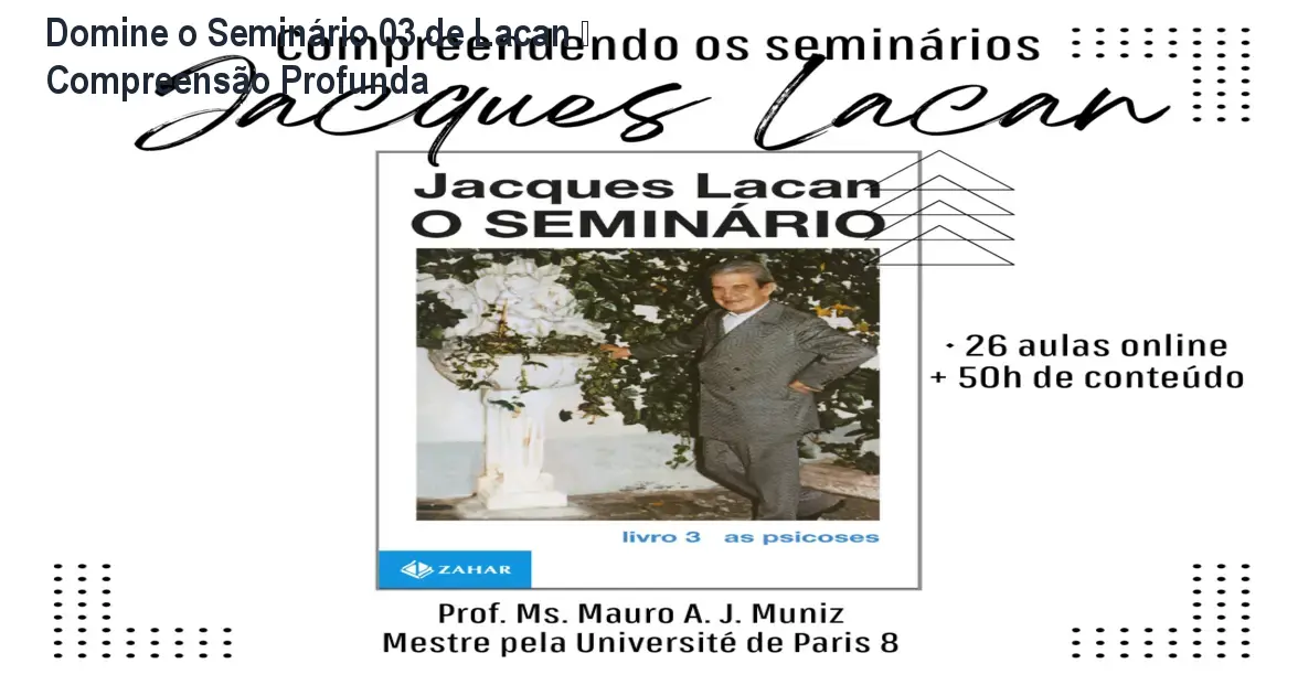 Aula detalhada do curso Comprendendo o Seminário 03 de Lacan para psicólogos