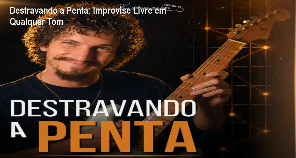 Capa do curso Destravando a Penta de Luiz Arruda, mostrando um guitarrista improvisando livremente em vários tons