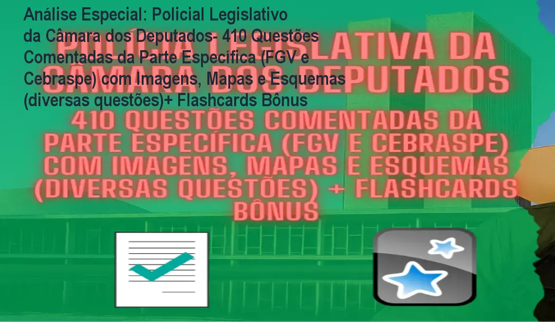 Capa informativa sobre o tema Policial Legislativo da Câmara dos Deputados- 410 Questões Comentadas da Parte Específica (FGV e Cebraspe) com Imagens, Mapas e Esquemas (diversas questões)+ Flashcards Bônus