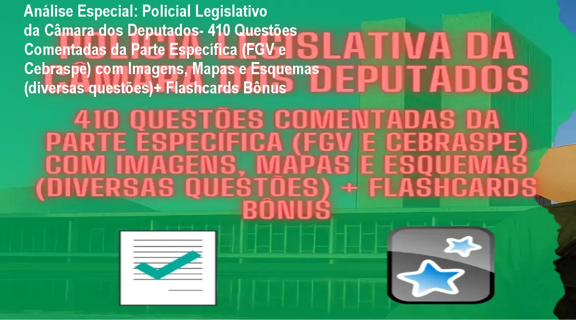 Capa informativa sobre o tema Policial Legislativo da Câmara dos Deputados- 410 Questões Comentadas da Parte Específica (FGV e Cebraspe) com Imagens, Mapas e Esquemas (diversas questões)+ Flashcards Bônus