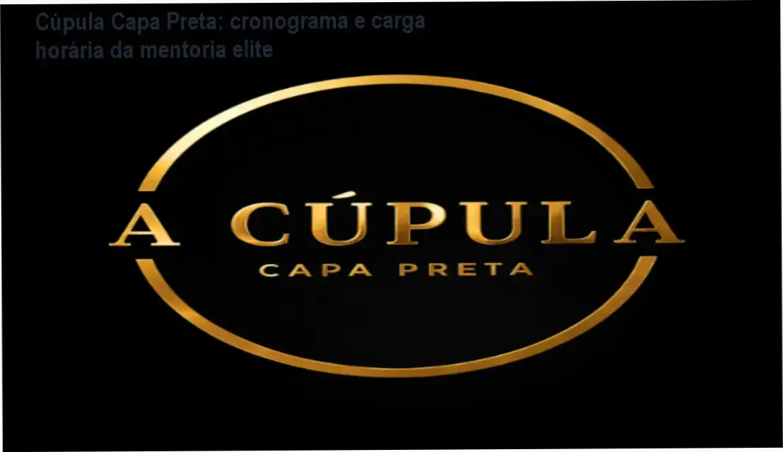 Cúpula Capa Preta – cronograma, carga horária e dedicação necessária