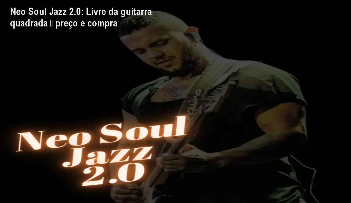 neo soul jazz 2 0 guitarra harmonia Neo Soul Jazz 2.0: Livre da guitarra quadrada – preço e compra Capa do curso Neo Soul Jazz 2.0 mostrando técnicas avançadas de chord melody para guitarristas
