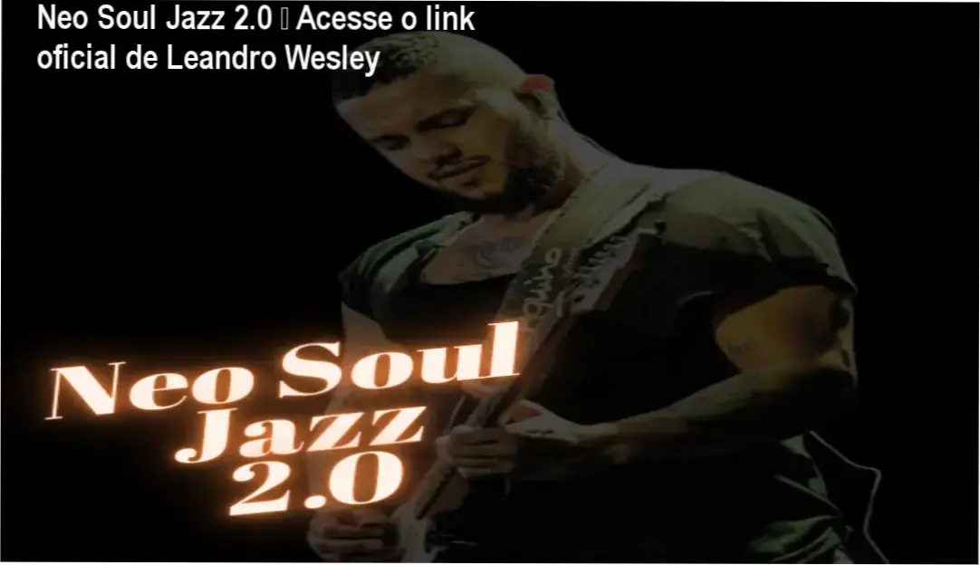 Neo Soul Jazz 2.0 de Leandro Wesley – link correto e acesso oficial