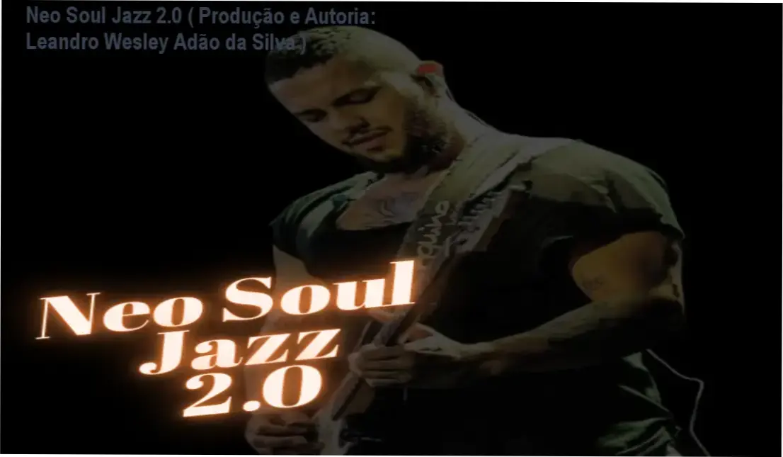 neo soul jazz 20 producao e autoria leandro wesley adao da silva 2 Neo Soul Jazz 2.0 ( Produção e Autoria: Leandro Wesley Adão da Silva )