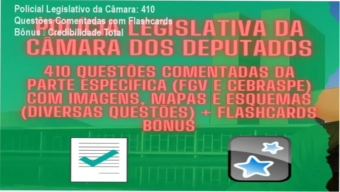 Policial Legislativo da Câmara custo-benefício, investimento em 410 questões comentadas + flashcards