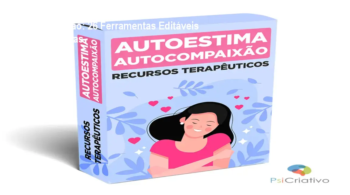 recursos terapeuticos autoestima autocompaixao png Recursos Terapêuticos de Autoestima e Autocompaixão: 26 Ferramentas Editáveis para Terapeutas Ferramentas editáveis de autoestima e autocompaixão para uso clínico em sessões de terapia
