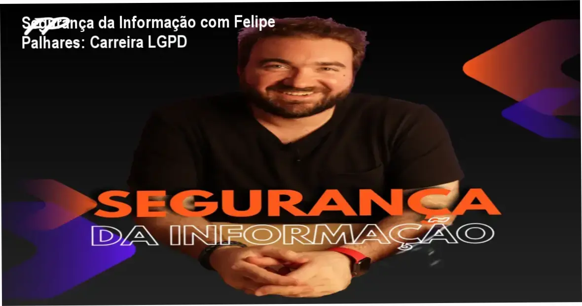 Curso Segurança da Informação de Felipe Palhares – carreira e aplicação prática em LGPD