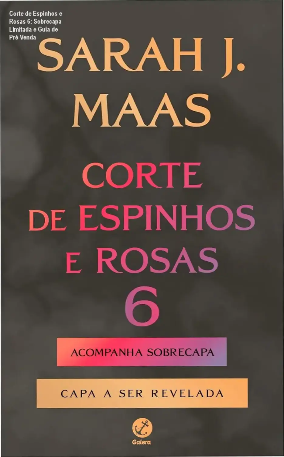 Exemplar do livro Corte de Espinhos e Rosas 6 exibindo a sobrecapa exclusiva da primeira edição com arte original da série ACOTAR