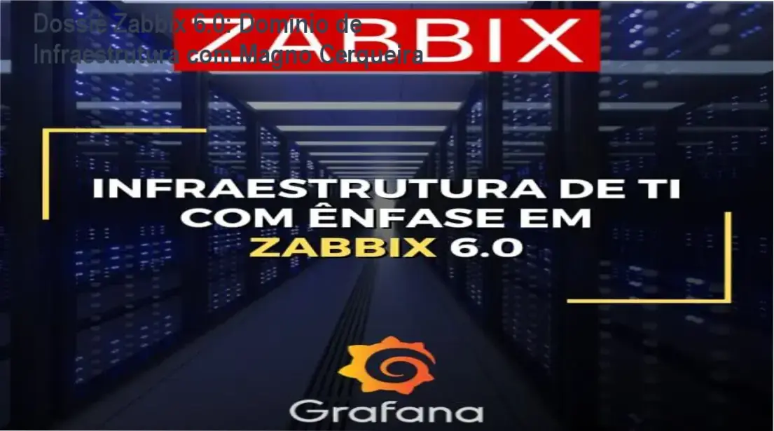 curso zabbix 6 0 magno cerqueira infraestrutura ti Dossiê Zabbix 6.0: Domínio de Infraestrutura com Magno Cerqueira Interface de monitoramento Zabbix 6.0 com dashboards avançados em Grafana para gestão de infraestrutura de TI