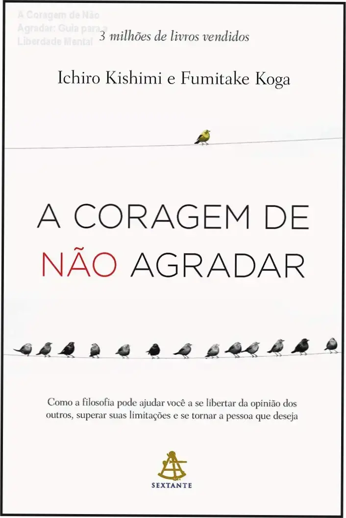 livro a coragem de nao agradar psicologia adler A Coragem de Não Agradar: Guia para a Liberdade Mental Capa do livro A Coragem de Não Agradar apresentando a filosofia de Alfred Adler para superação de limitações