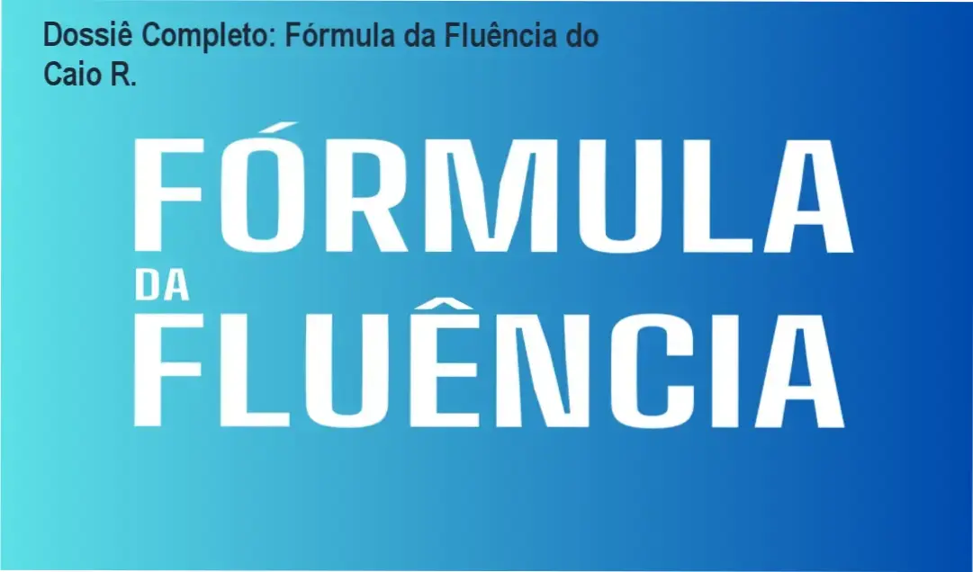 formula da fluencia caio r por dentro Dossiê Completo: Fórmula da Fluência do Caio R. Fórmula da Fluência de Caio R.: visão interna do funcionamento do método