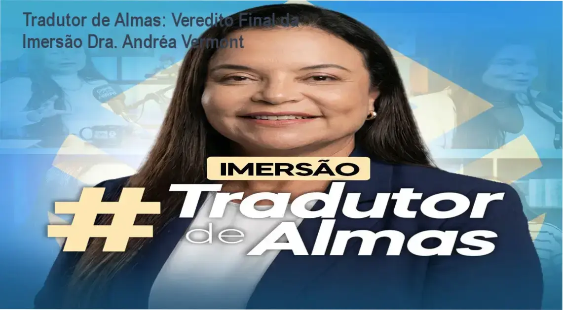 imersao tradutor de almas dra andrea vermont psicanalise Tradutor de Almas: Veredito Final da Imersão Dra. Andréa Vermont Dra. Andréa Vermont apresentando a metodologia de cura emocional da Imersão Tradutor de Almas