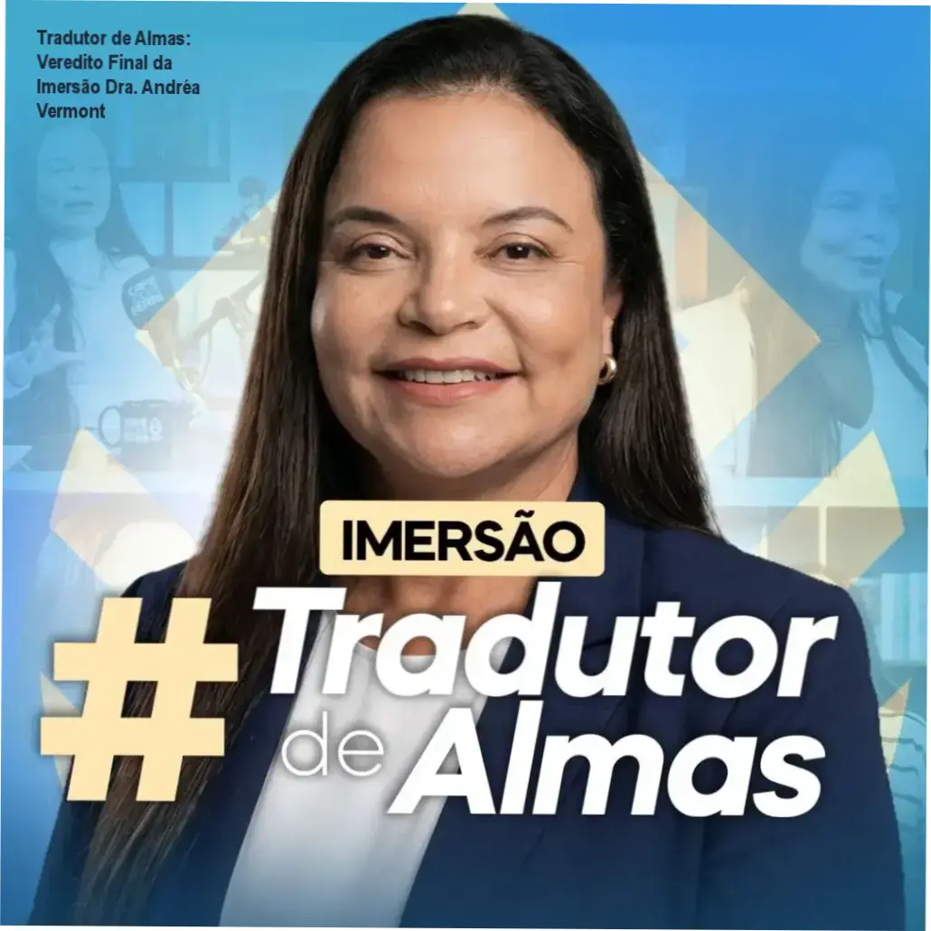 imersao tradutor de almas dra andrea vermont Tradutor de Almas: Veredito Final da Imersão Dra. Andréa Vermont Dra. Andréa Vermont e a metodologia da Imersão Tradutor de Almas para cura emocional