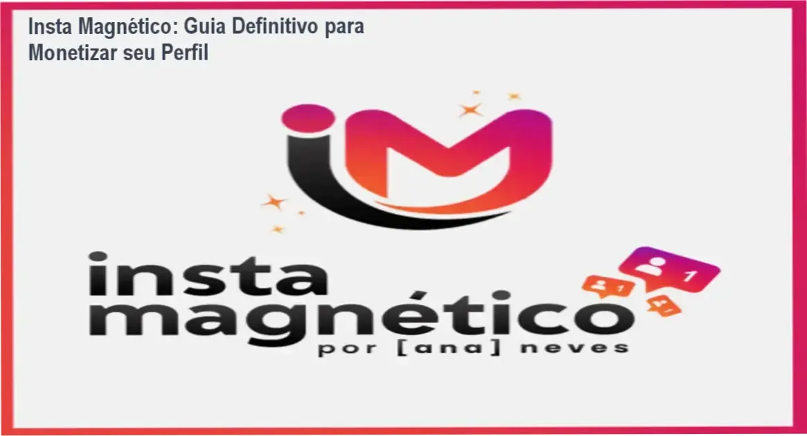insta magnetico metodo ima monetizacao Insta Magnético: Guia Definitivo para Monetizar seu Perfil Análise do curso Insta Magnético de Ana Neves para monetização de redes sociais