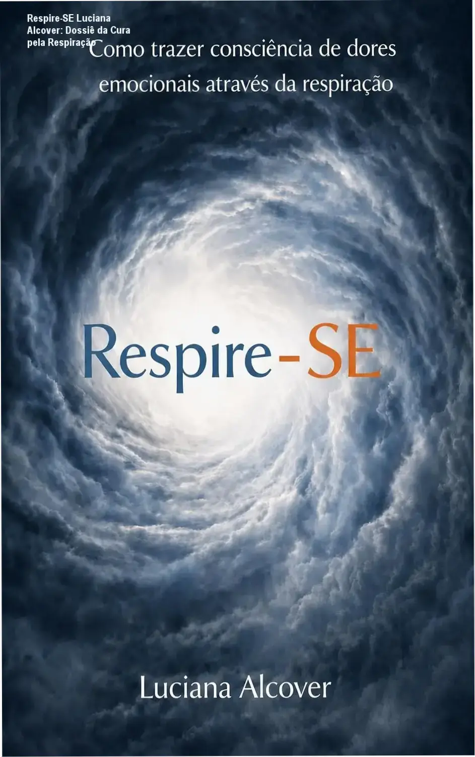 respire se luciana alcover consciencia corporal Respire-SE Luciana Alcover: Dossiê da Cura pela Respiração Capa do eBook Respire-SE de Luciana Alcover sobre cura de dores emocionais
